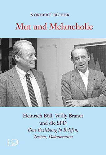 Mut und Melancholie: Heinrich Böll, Willy Brandt und die SPD. Eine Beziehung in Briefen, Texten, Dokumenten von Dietz Verlag J.H.W. Nachf