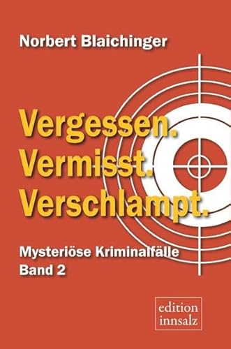 Vergessen. Vermisst. Verschlampt: Mysteriöse Kriminalfälle, Band 2