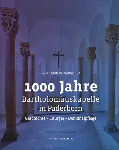1000 Jahre Bartholomäuskapelle in Paderborn: Geschichte - Liturgie - Denkmalpflege 1000 Jahre Bartholomäuskapelle in Paderborn: Geschichte - Liturgie - Denkmalpflege von Imhof, Petersberg