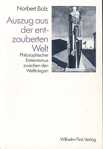 Auszug aus der entzauberten Welt: Philosophischer Extremismus zwischen den Weltkriegen