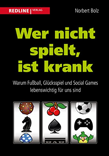 Wer nicht spielt, ist krank: Warum Fußball, Glücksspiel und Social Games lebenswichtig für uns sind von Redline Verlag