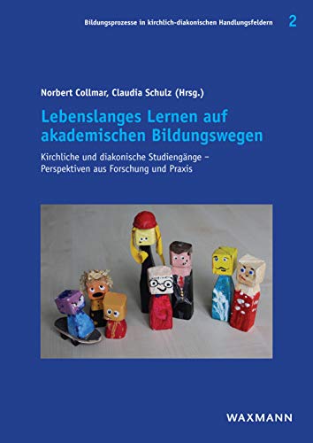 Lebenslanges Lernen auf akademischen Bildungswegen: Kirchliche und diakonische Studiengänge - Perspektiven aus Forschung und Praxis (Bildungsprozesse in kirchlich-diakonischen Handlungsfeldern)