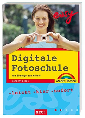 Digitale Fotoschule NEU!: Vom Einsteiger zum Könner (easy) von Markt+Technik Verlag