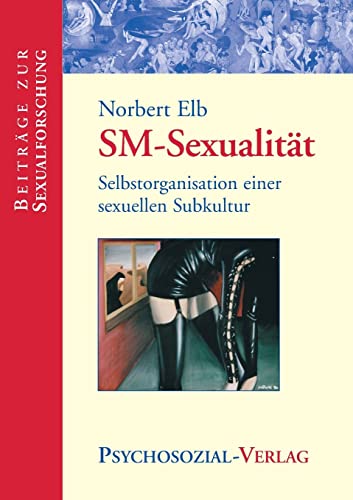 SM-Sexualität: Selbstorganisation einer sexuellen Subkultur (Beiträge zur Sexualforschung)