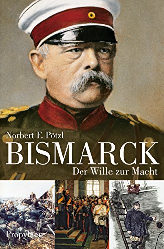 Bismarck: Der Wille zur Macht