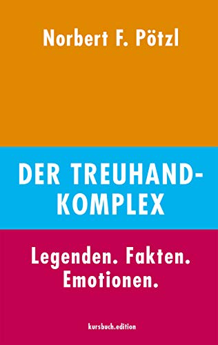 Der Treuhand-Komplex: Legenden. Fakten. Emotionen.