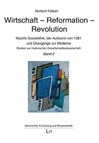 Wirtschaft - Reformation - Revolution: Band 2. Wyclifs Sozialethik, der Aufstand von 1381 und Übergänge zur Moderne. Studien zur historischen Gesellschaftswissenschaft und zur Gesellschaftsgeschichte von LIT Verlag