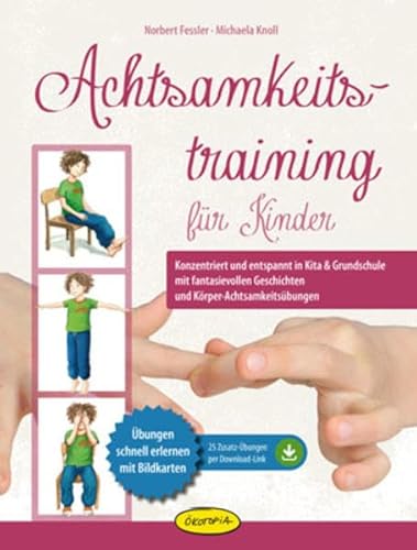 Achtsamkeitstraining für Kinder: Konzentriert und entspannt in Kita & Grundschule mit fantasievollen Geschichten und Körper-Achtsamkeitsübungen