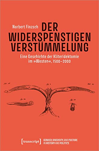 Der Widerspenstigen Verstümmelung: Eine Geschichte der Kliteridektomie im »Westen«, 1500-2000 (Gender, Diversity, and Culture in History and Politics, Bd. 1)