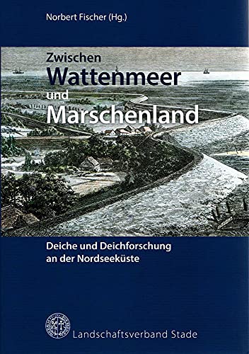Zwischen Wattenmeer und Marschenland: Deiche und Deichforschung an der Nordseeküste (Schriftenreihe des Landschaftsverbandes der ehemaligen Herzogtümer Bremen und Verden) von Abis Book