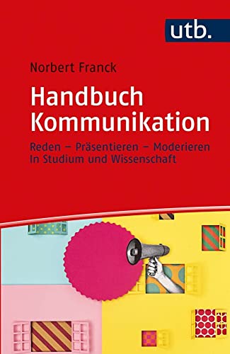 Handbuch Kommunikation: Reden – Präsentieren – Moderieren in Studium und Wissenschaft