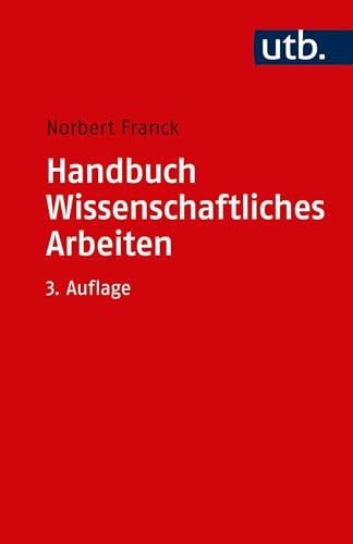 Handbuch Wissenschaftliches Arbeiten: Was man für ein erfolgreiches Studium wissen und können muss von UTB GmbH