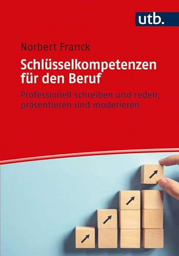 Schlüsselkompetenzen für den Beruf: Professionell schreiben und reden, präsentieren und moderieren von UTB GmbH