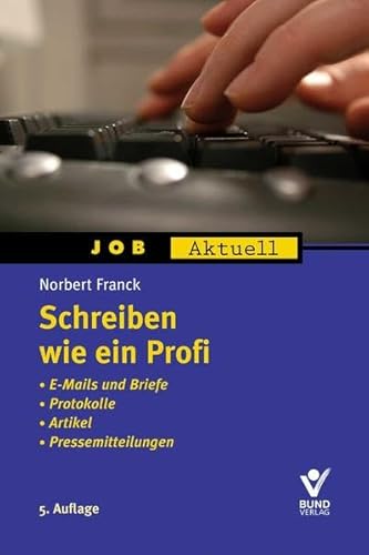 Schreiben wie ein Profi: Leitfaden für Texte mit Pfiff und Struktur (Job aktuell) von Bund-Verlag