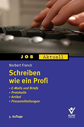 Schreiben wie ein Profi: Leitfaden für Texte mit Pfiff und Struktur (Job aktuell) von Bund-Verlag