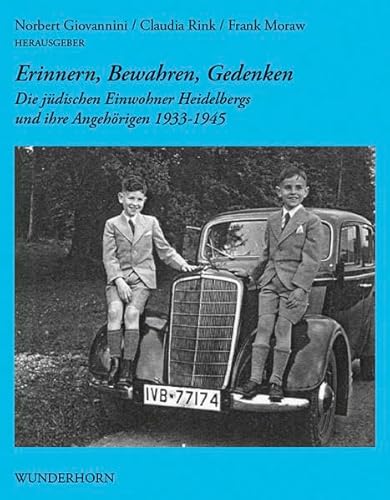Erinnern, Bewahren, Gedenken: Die jüdischen Einwohner Heidelbergs und ihre Angehörigen 1933-1945 von Wunderhorn