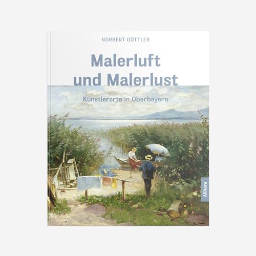 Malerluft und Malerlust: Künstlerorte in Oberbayern von Allitera Verlag