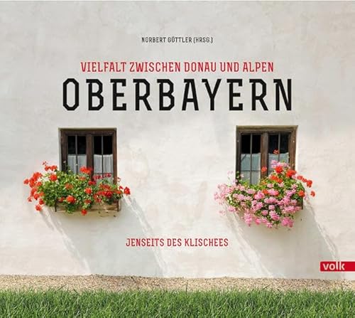 Oberbayern. Vielfalt zwischen Donau und Alpen - Jenseits des Klischees von Volk Verlag