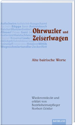 Ohrwuzler und Zeiserlwagen: Alte bairische Worte von Bayerland