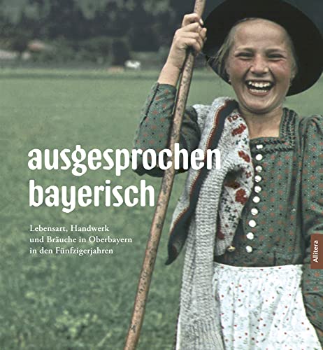 ausgesprochen bayerisch. Lebensart, Handwerk und Bräuche in Oberbayern in den Fünfzigerjahren. Bildband mit Fotografien von Paul Ernst Rattelmüller zur Heimat Bayern von Buch & media