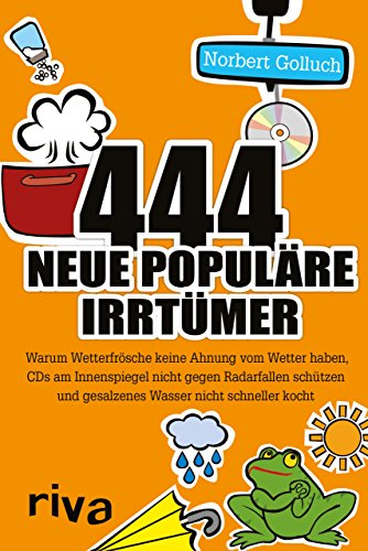 444 neue populäre Irrtümer: Warum Wetterfrösche keine Ahnung vom Wetter haben, CDs am Innenspiegel nicht gegen Radarfallen schützen und gesalzenes Wasser nicht schneller kocht von RIVA