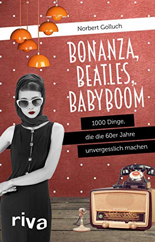 Bonanza, Beatles, Babyboom: 1000 Dinge, die die 60er-Jahre unvergesslich machen