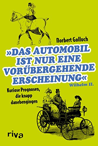 Das Automobil ist nur eine vorübergehende Erscheinung: Kuriose Prognosen, die knapp danebengingen Das Automobil ist nur eine vorübergehende Erscheinung: Kuriose Prognosen, die knapp danebengingen von riva