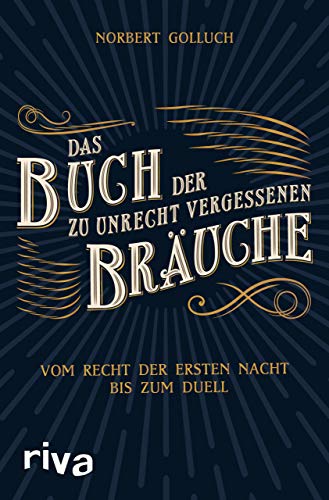 Das Buch der zu Unrecht vergessenen Bräuche: Vom Recht der ersten Nacht bis zum Duell