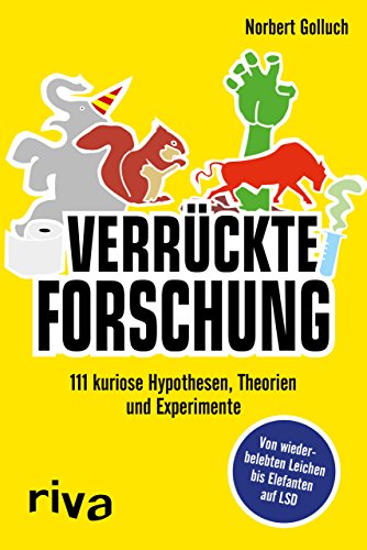 Verrückte Forschung: 111 kuriose Hypothesen, Theorien und Experimente. Von wiederbelebten Leichen bis Elefanten auf LSD von RIVA