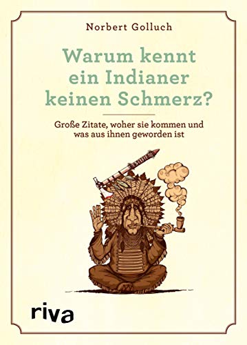 Warum kennt ein Indianer keinen Schmerz?: Große Zitate, woher sie kommen und was aus ihnen geworden ist von Riva