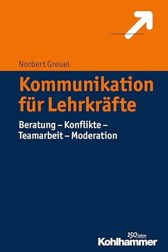 Kommunikation für Lehrkräfte: Beratung - Konflikte - Teamarbeit - Moderation von Kohlhammer W.