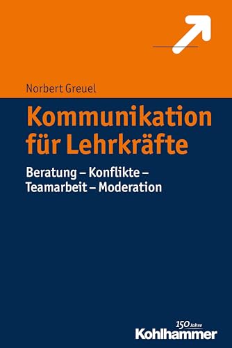 Kommunikation für Lehrkräfte: Beratung - Konflikte - Teamarbeit - Moderation