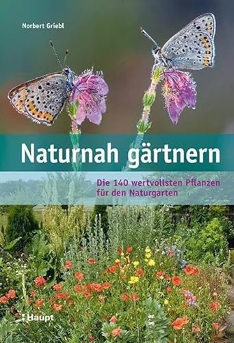 Naturnah gärtnern: Die 140 wertvollsten Pflanzen für den Naturgarten