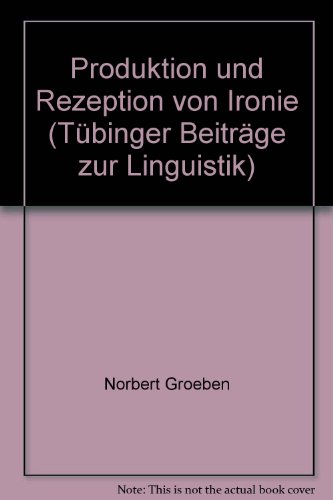 Produktion und Rezeption von Ironie. Pragmalinguistische Beschreibung und psycholinguistische Erklärungshypothesen