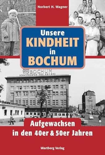Unsere Kindheit in Bochum. Aufgewachsen in den 40er und 50er Jahren: Aufgewachsen in den 40er & 50er Jahren