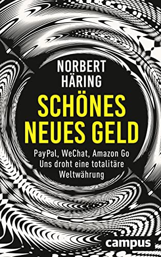 Norbert Häring: Schönes neues Geld: PayPal, WeChat, Amazon Go – Uns droht eine totalitäre Weltwährung