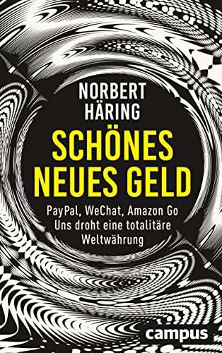 Norbert Häring: Schönes neues Geld: PayPal, WeChat, Amazon Go – Uns droht eine totalitäre Weltwährung von Campus Verlag