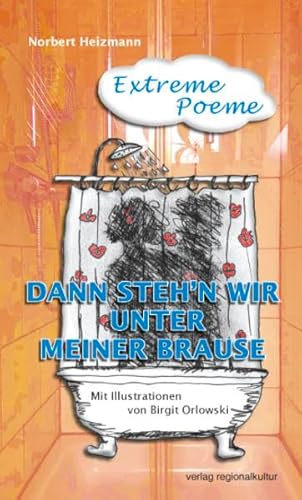 Dann steh‘n wir unter meiner Brause: Extreme Poeme