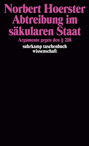 Abtreibung im säkularen Staat: Argumente gegen den § 218 (suhrkamp taschenbuch wissenschaft)