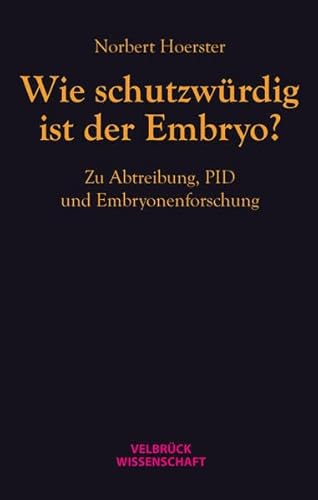 Wie schutzwürdig ist der Embryo?: Zu Abtreibung, PID und Embryonenforschung von Velbrueck GmbH