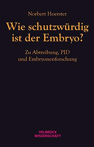 Wie schutzwürdig ist der Embryo?: Zu Abtreibung, PID und Embryonenforschung von Velbrück Wissenschaft