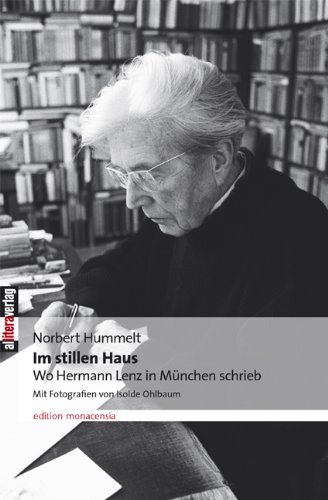 Im stillen Haus Wo Hermann Lenz in München schrieb: Mit Fotografien von Isolde Ohlbaum und Bibliographie von Rainer Moritz