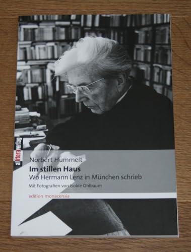 Im stillen Haus Wo Hermann Lenz in München schrieb: Mit Fotografien von Isolde Ohlbaum und Bibliographie von Rainer Moritz