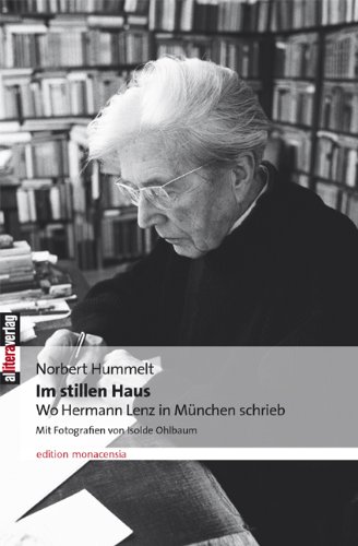 Im stillen Haus Wo Hermann Lenz in München schrieb: Mit Fotografien von Isolde Ohlbaum und Bibliographie von Rainer Moritz: Mit e. Bibliographie v. Rainer Moritz Im stillen Haus Wo Hermann Lenz in München schrieb: Mit Fotografien von Isolde Ohlbaum und Bibliographie von Rainer Moritz: Mit e. Bibliographie v. Rainer Moritz