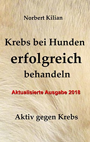 Krebs bei Hunden erfolgreich behandeln: Aktiv gegen Krebs Krebs bei Hunden erfolgreich behandeln: Aktiv gegen Krebs von Books on Demand