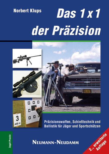 Das 1x1 der Präzision: Präzisionswaffen, Schießtechnik,Ballistik für Jäger und Sportschützen