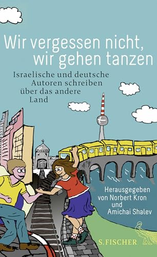 Wir vergessen nicht, wir gehen tanzen: Israelische und deutsche Autoren schreiben über das andere Land Wir vergessen nicht, wir gehen tanzen: Israelische und deutsche Autoren schreiben über das andere Land von FISCHERVERLAGE