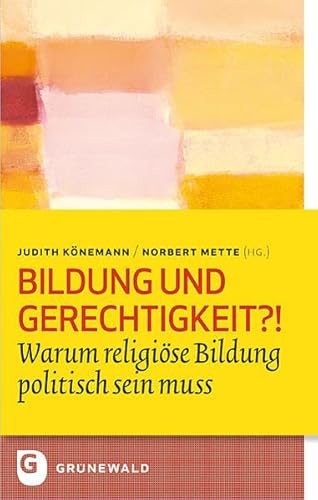 Bildung und Gerechigkeit?!: Die politische Dimension der Religionspädagogik (Bildung und Pastoral) von Matthias-Grünewald