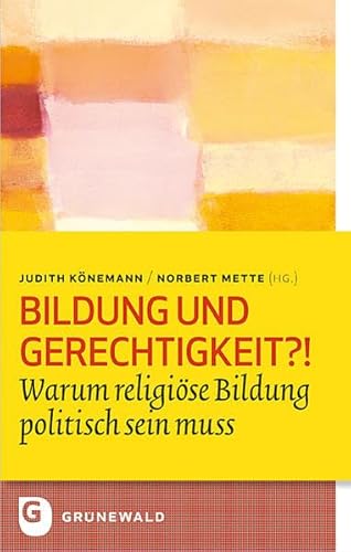 Bildung und Gerechigkeit?! - Die politische Dimension der Religionspädagogik (Bildung und Pastoral)