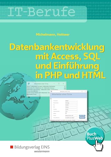 IT-Berufe: Datenbankentwicklung und -anpassung mit MS Access und SQL und Einführung in PHP mit HTML Schülerband (Datenbankenentwicklung und -anpassung ... und SQL und Einführung in PHP und HTML) IT-Berufe: Datenbankentwicklung und -anpassung mit MS Access und SQL und Einführung in PHP mit HTML Schülerband (Datenbankenentwicklung und -anpassung ... und SQL und Einführung in PHP und HTML)